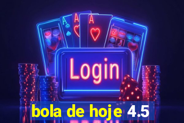 bola de hoje 4.5